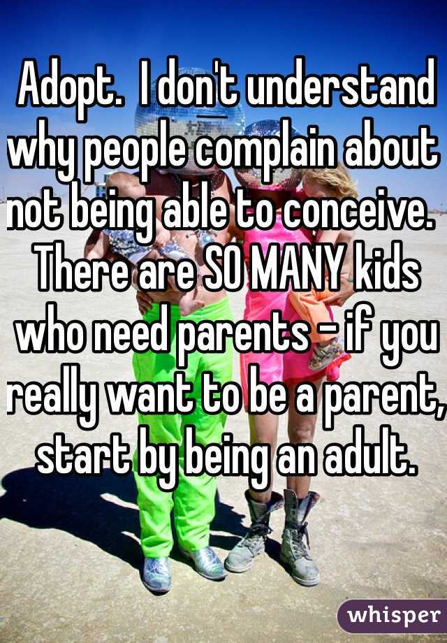 Adopt.  I don't understand why people complain about not being able to conceive.  There are SO MANY kids who need parents - if you really want to be a parent, start by being an adult.