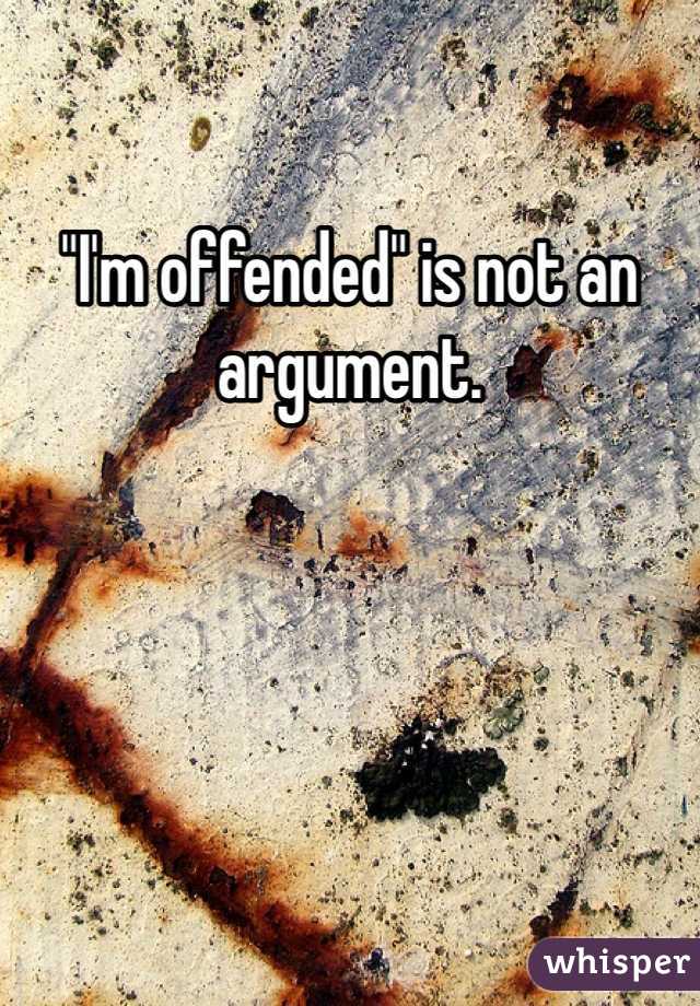 "I'm offended" is not an argument. 