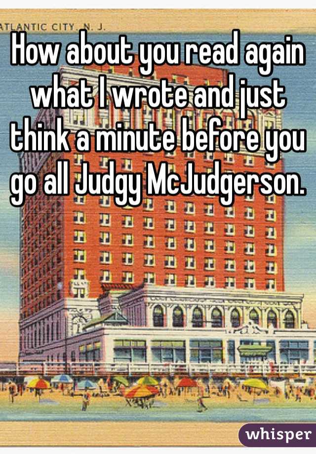 How about you read again what I wrote and just think a minute before you go all Judgy McJudgerson.