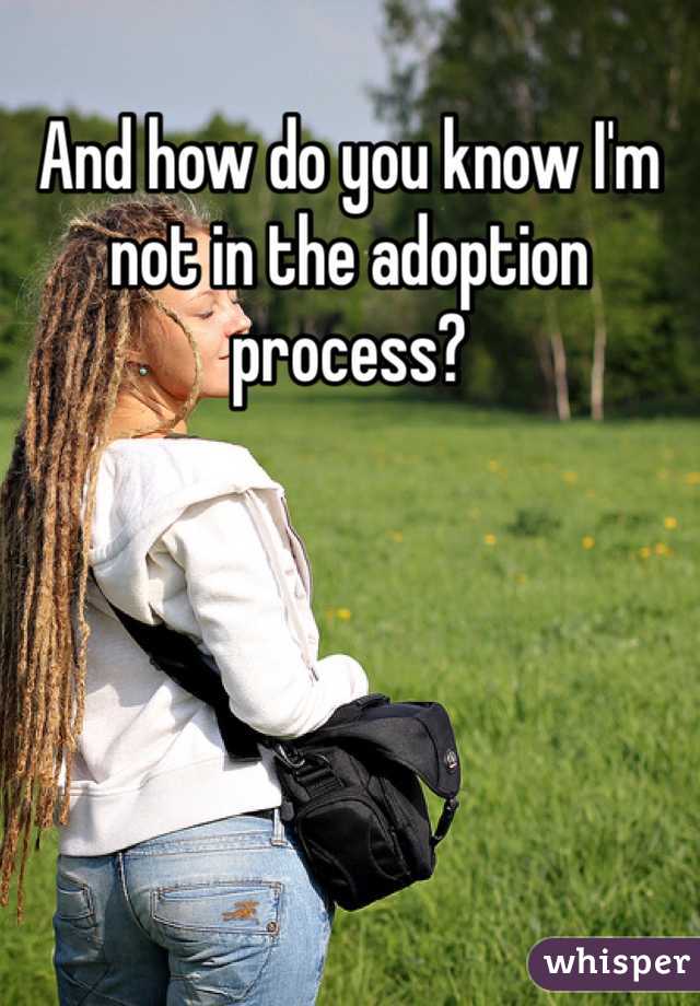 And how do you know I'm not in the adoption process?