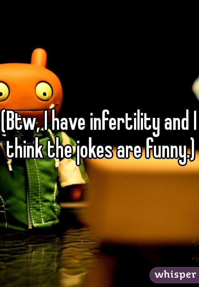 (Btw, I have infertility and I think the jokes are funny.)