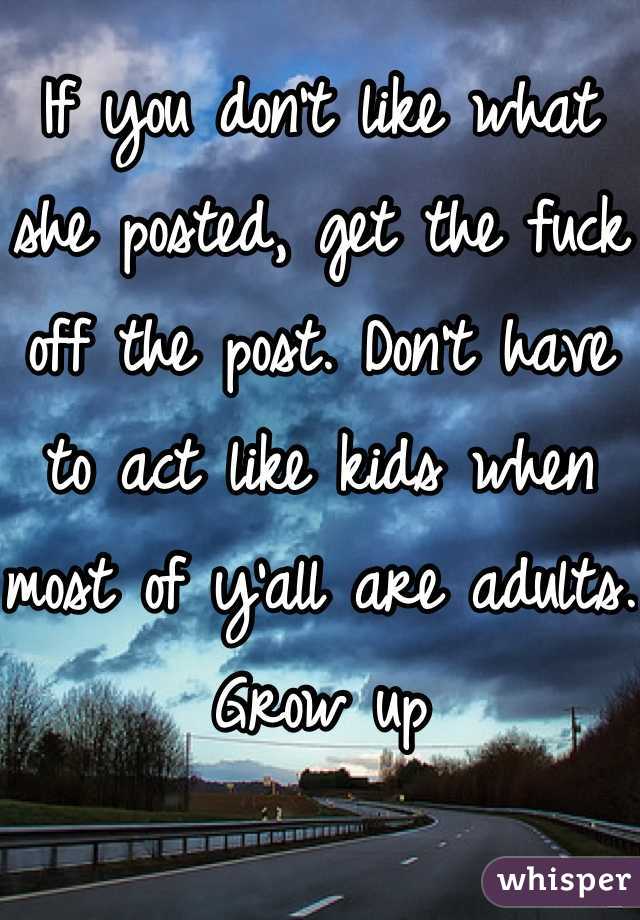 If you don't like what she posted, get the fuck off the post. Don't have to act like kids when most of y'all are adults. Grow up