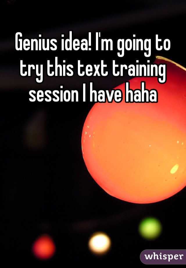 Genius idea! I'm going to try this text training session I have haha 