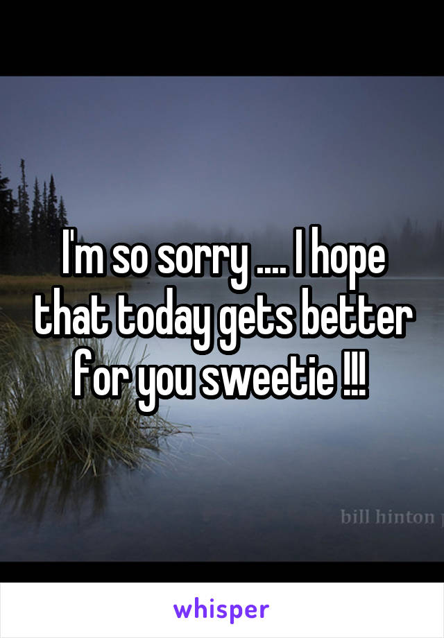 I'm so sorry .... I hope that today gets better for you sweetie !!! 