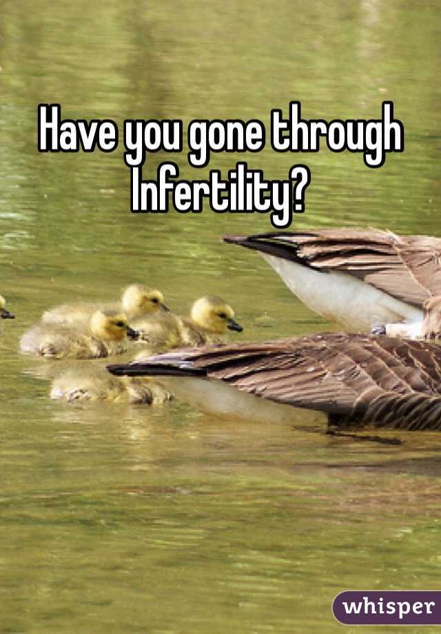 Have you gone through Infertility? 