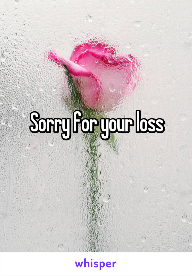 Sorry for your loss
