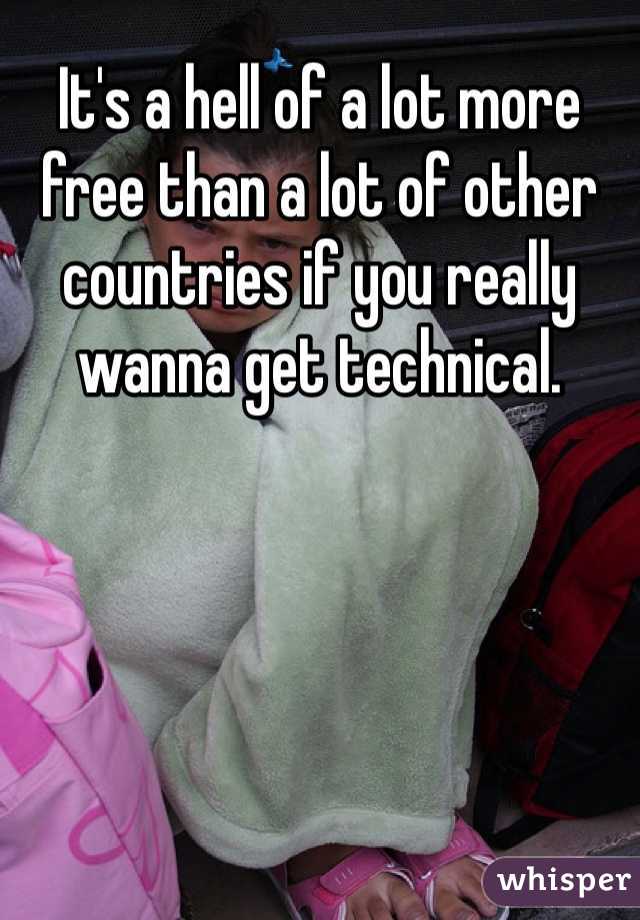 It's a hell of a lot more free than a lot of other countries if you really wanna get technical. 