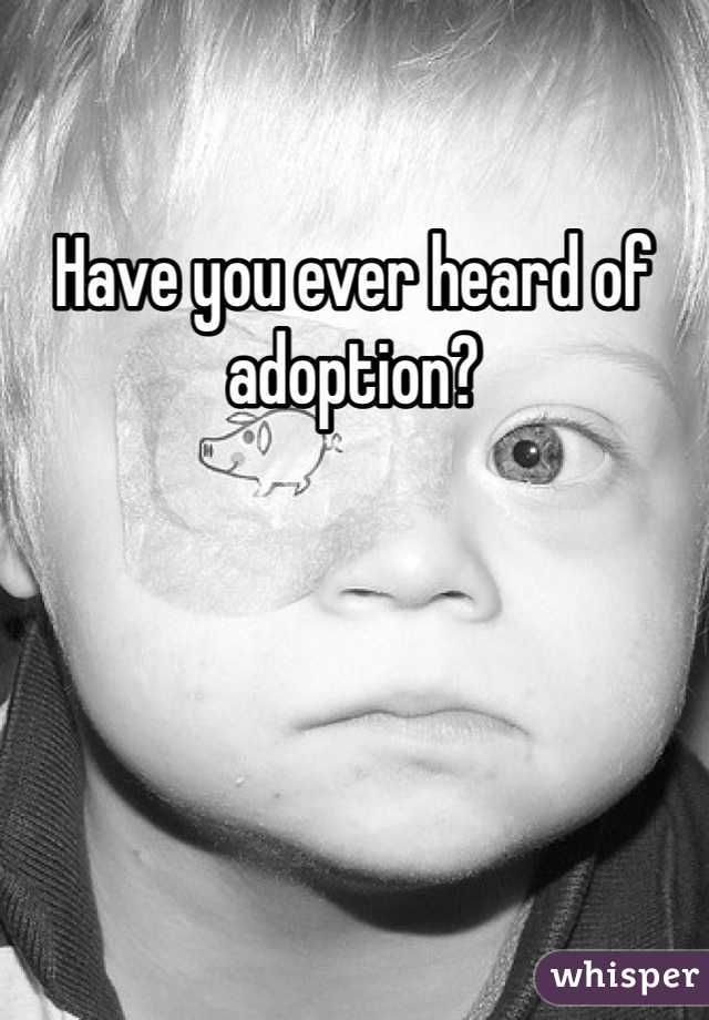 Have you ever heard of adoption? 