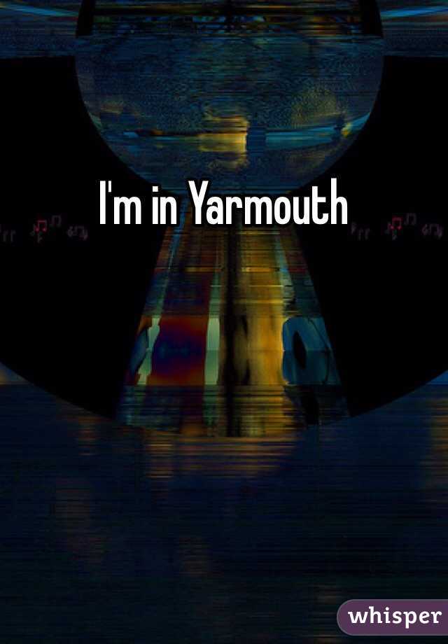 I'm in Yarmouth 
