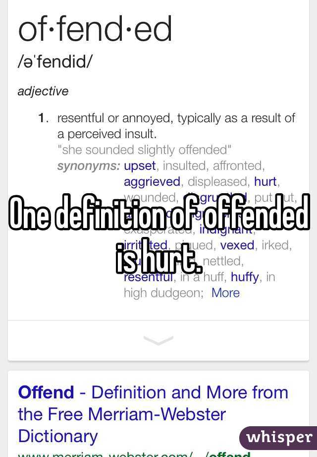 One definition of offended is hurt. 