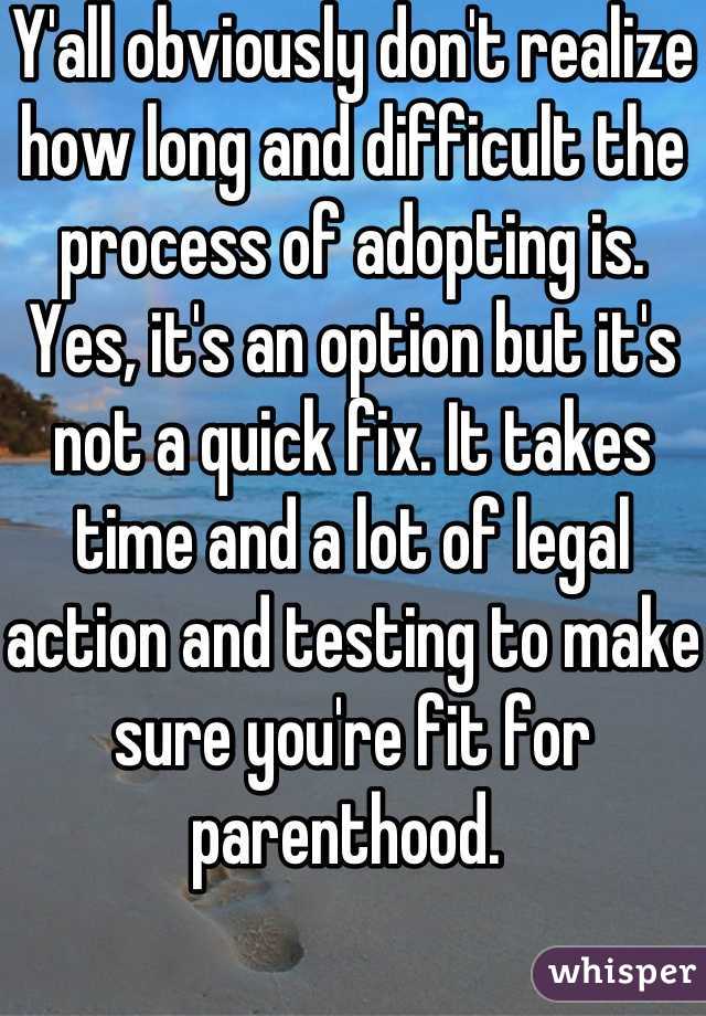 Y'all obviously don't realize how long and difficult the process of adopting is. Yes, it's an option but it's not a quick fix. It takes time and a lot of legal action and testing to make sure you're fit for parenthood. 