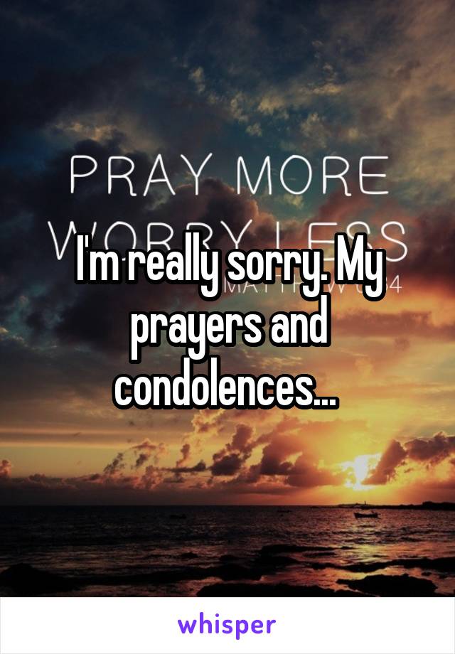 I'm really sorry. My prayers and condolences... 