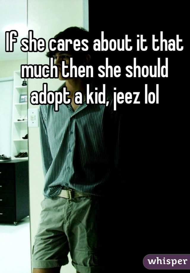 If she cares about it that much then she should adopt a kid, jeez lol