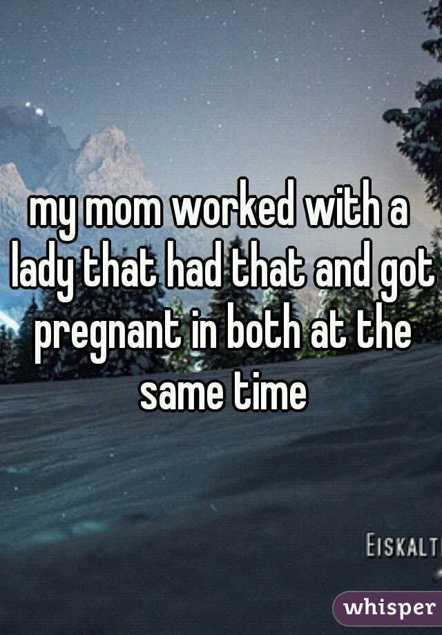 my mom worked with a lady that had that and got pregnant in both at the same time