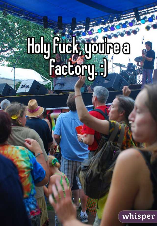 Holy fuck, you're a factory. :)