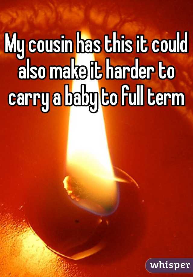 My cousin has this it could also make it harder to carry a baby to full term