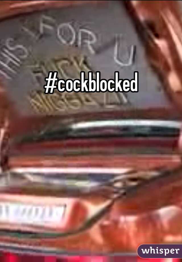 #cockblocked