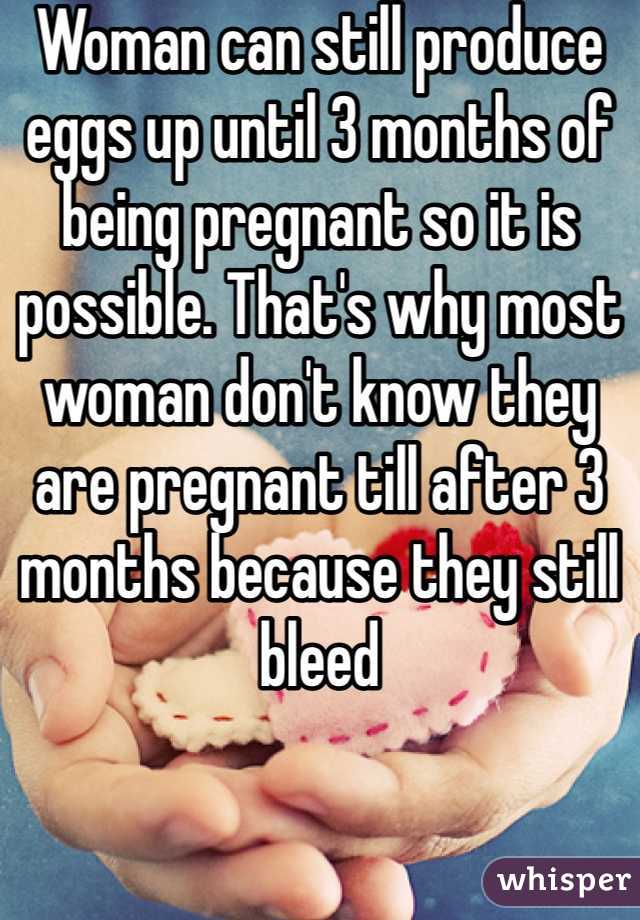 Woman can still produce eggs up until 3 months of being pregnant so it is possible. That's why most woman don't know they are pregnant till after 3 months because they still bleed