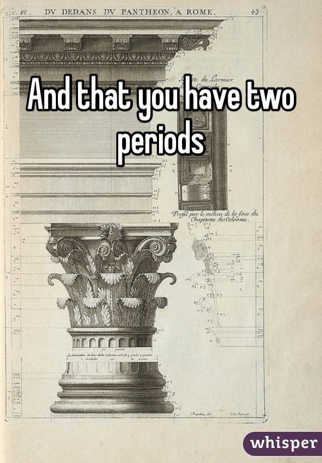 And that you have two periods 