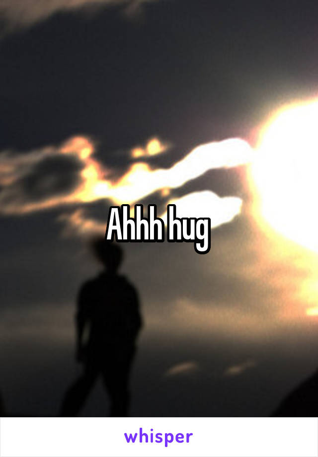 Ahhh hug 
