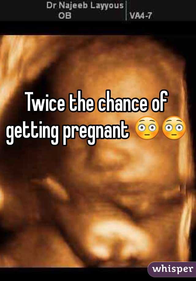 Twice the chance of getting pregnant 😳😳