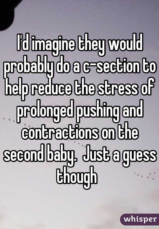 I'd imagine they would probably do a c-section to help reduce the stress of prolonged pushing and contractions on the second baby.  Just a guess though  