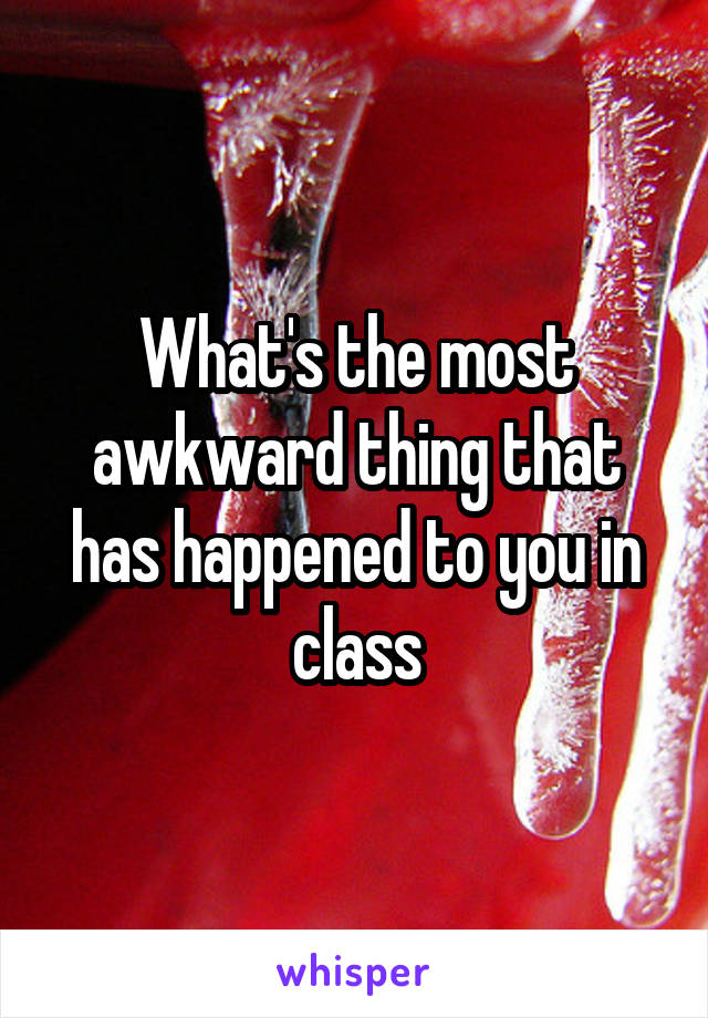 What's the most awkward thing that has happened to you in class