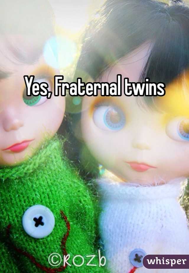 Yes, Fraternal twins 