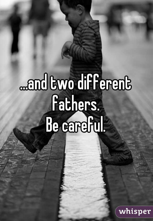 ...and two different fathers. 
Be careful.