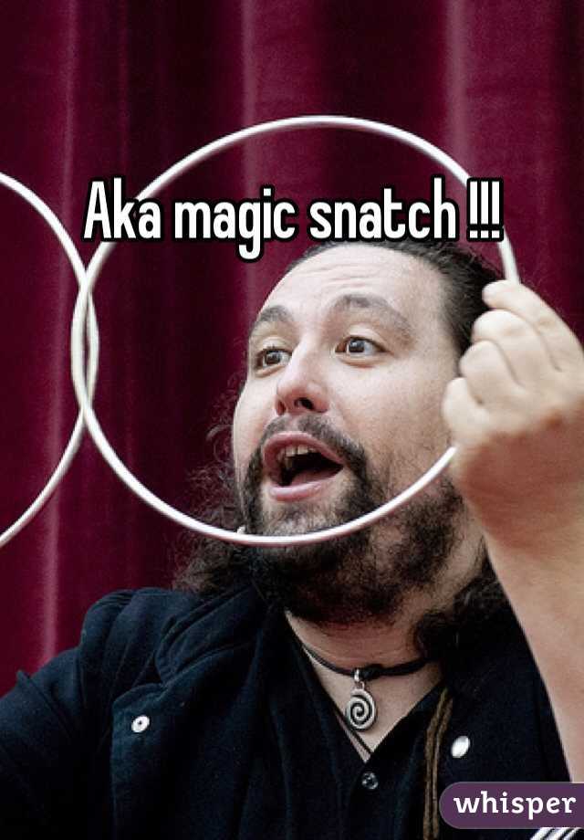 Aka magic snatch !!!