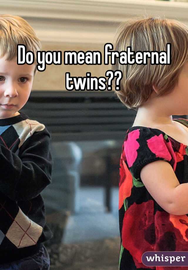 Do you mean fraternal twins??