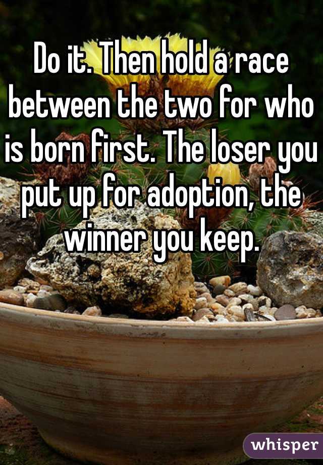 Do it. Then hold a race between the two for who is born first. The loser you put up for adoption, the winner you keep. 