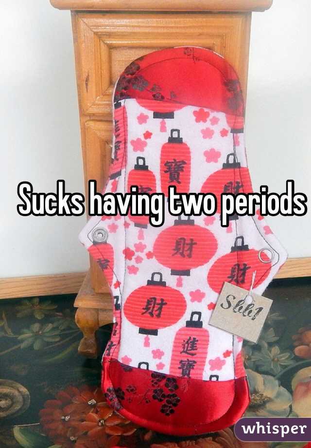 Sucks having two periods