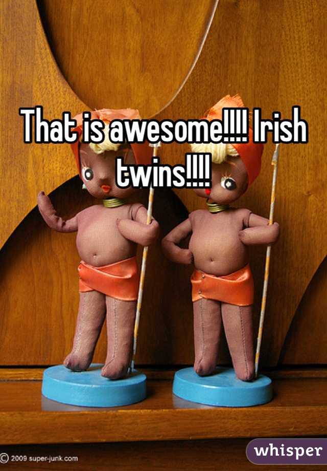 That is awesome!!!! Irish twins!!!!