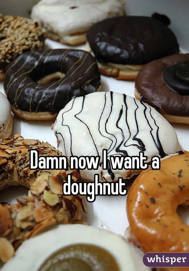 Damn now I want a doughnut