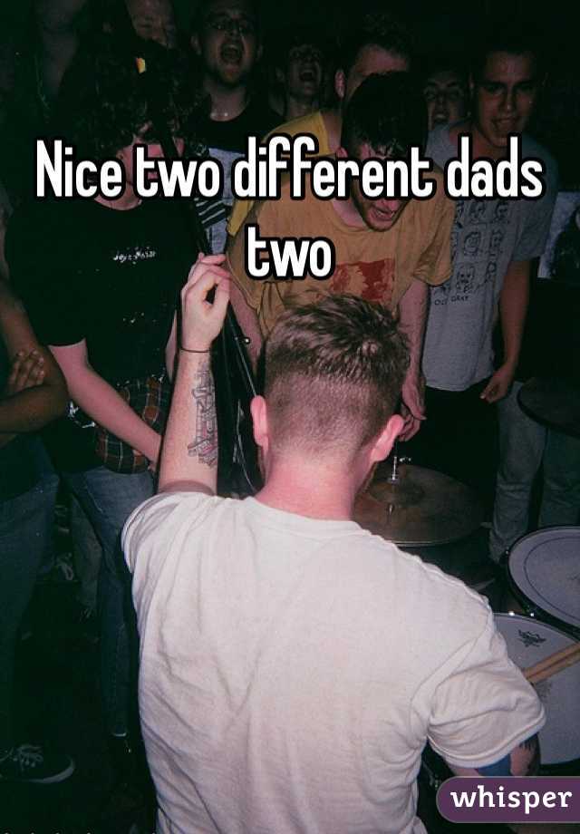 Nice two different dads two