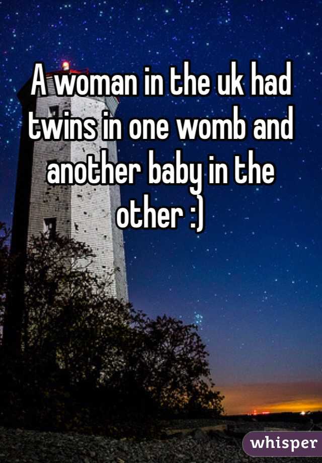 A woman in the uk had twins in one womb and another baby in the other :)