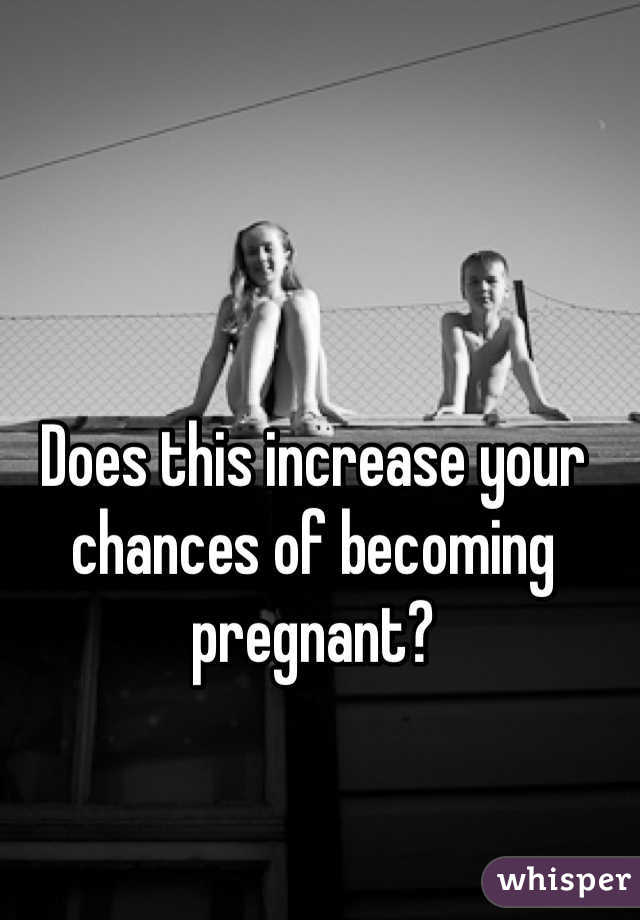 Does this increase your chances of becoming pregnant?