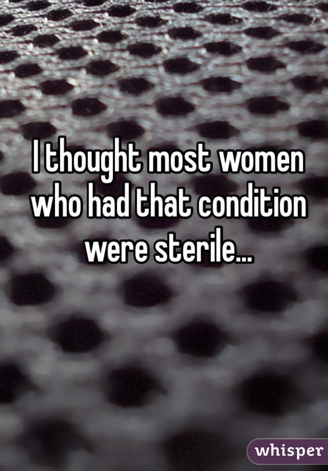 I thought most women who had that condition were sterile...