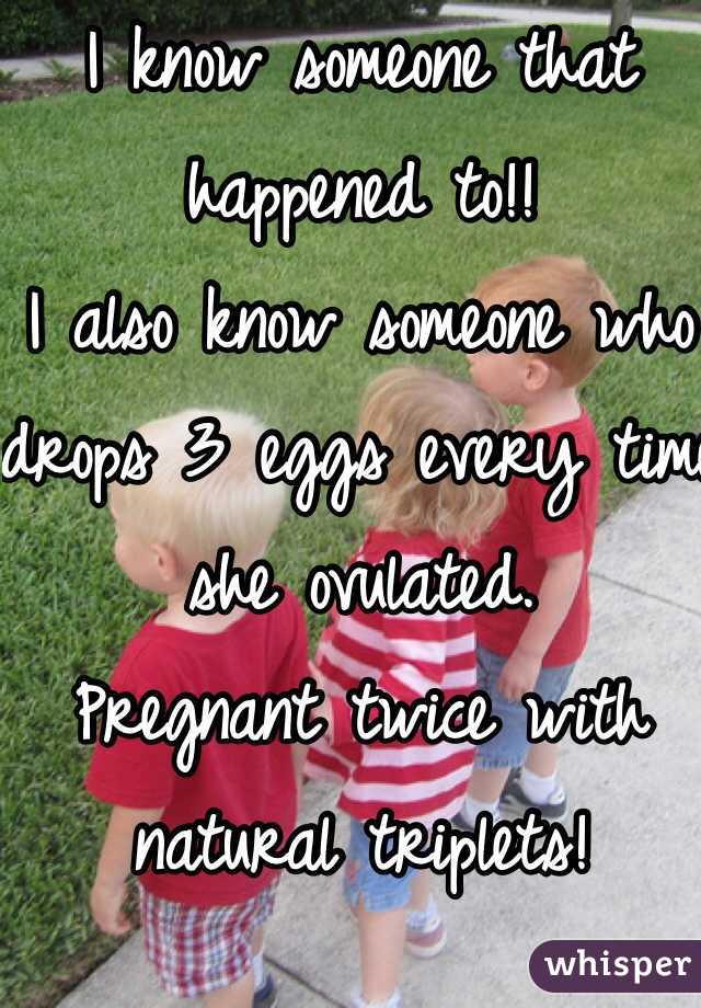 I know someone that 
happened to!!
I also know someone who drops 3 eggs every time she ovulated. 
Pregnant twice with natural triplets!