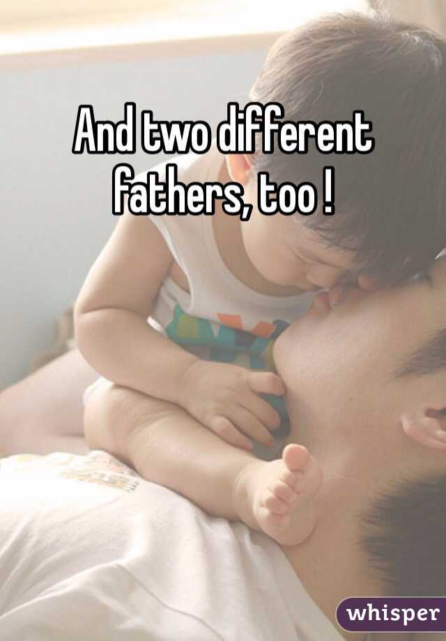 And two different fathers, too ! 