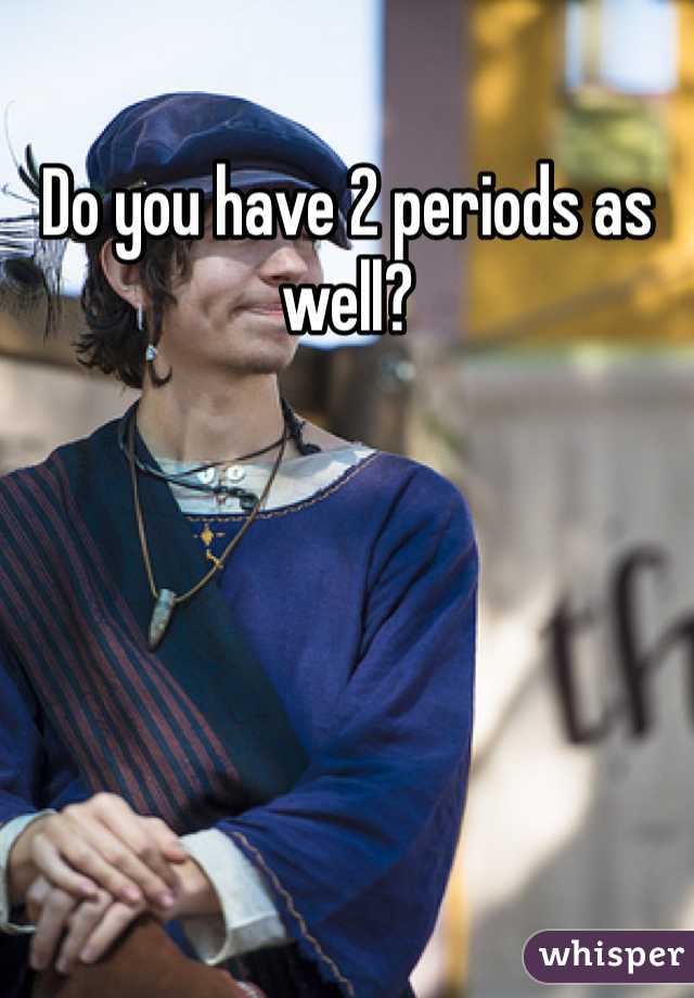 Do you have 2 periods as well? 