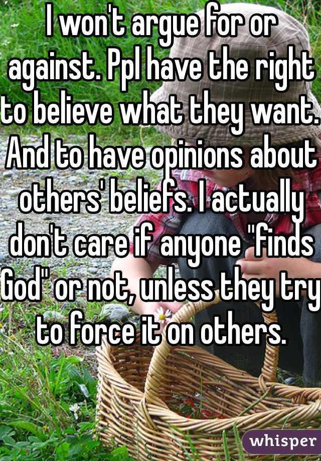 I won't argue for or against. Ppl have the right to believe what they want. And to have opinions about others' beliefs. I actually don't care if anyone "finds God" or not, unless they try to force it on others.  