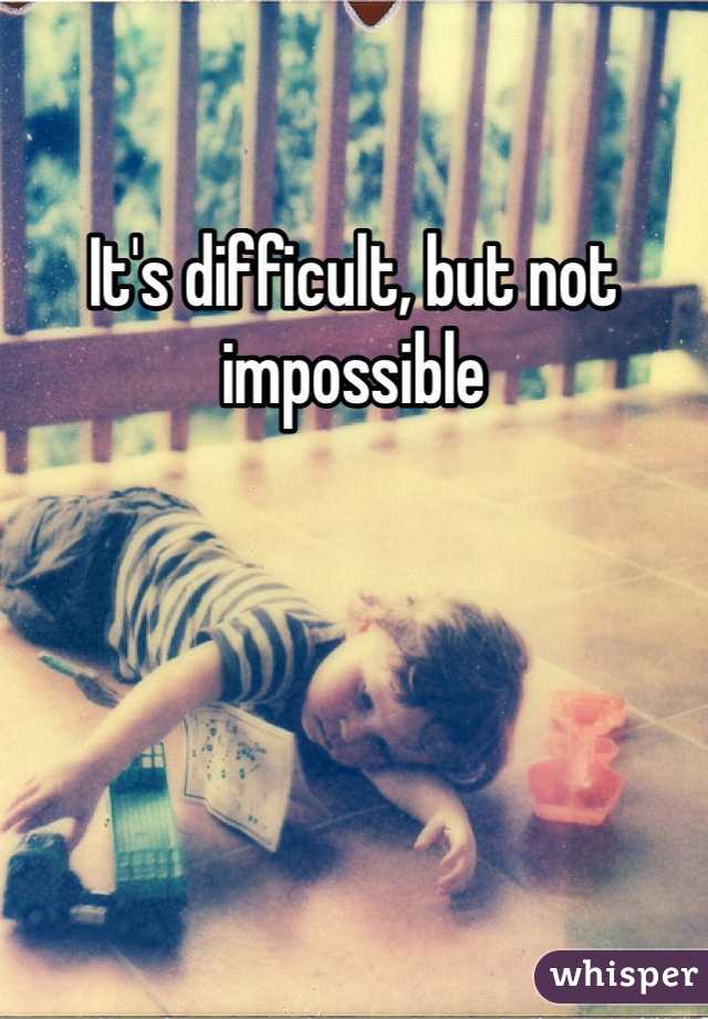 It's difficult, but not impossible