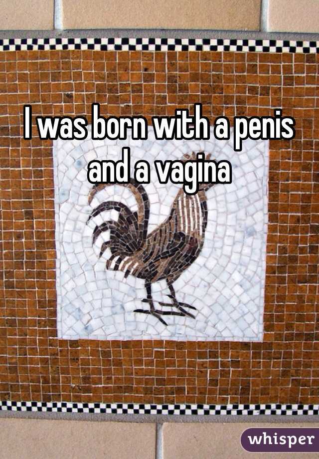 I was born with a penis and a vagina 