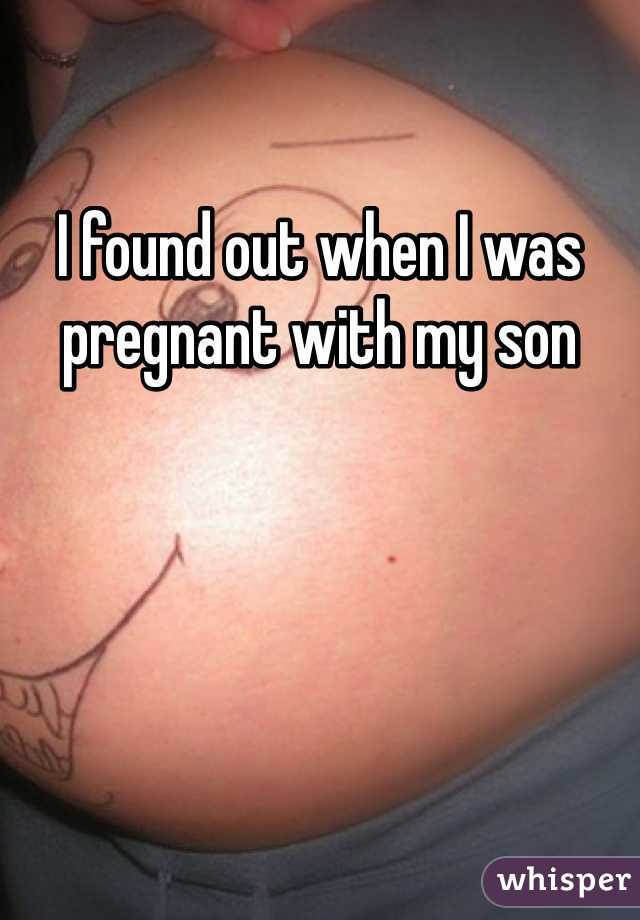 I found out when I was pregnant with my son 