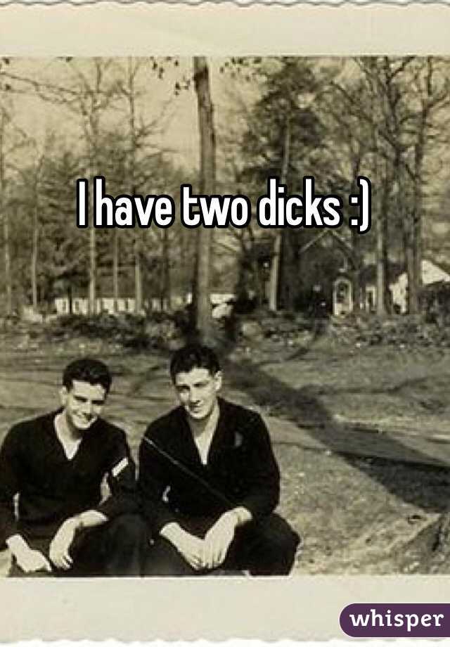 I have two dicks :)
