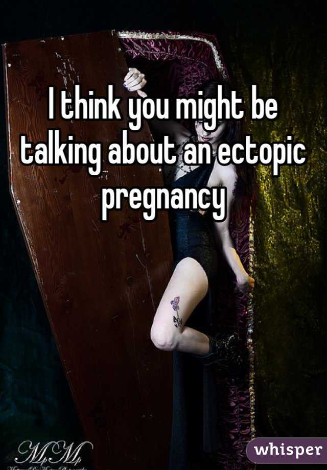 I think you might be talking about an ectopic pregnancy 