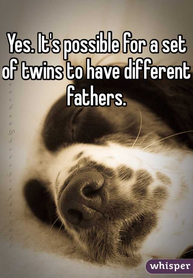 Yes. It's possible for a set of twins to have different fathers. 