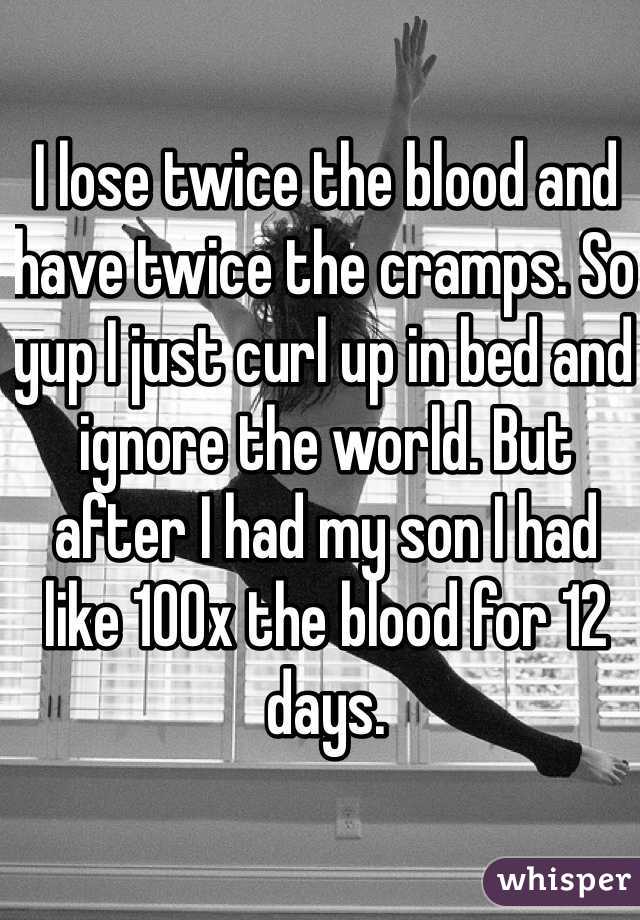 I lose twice the blood and have twice the cramps. So yup I just curl up in bed and ignore the world. But after I had my son I had like 100x the blood for 12 days.